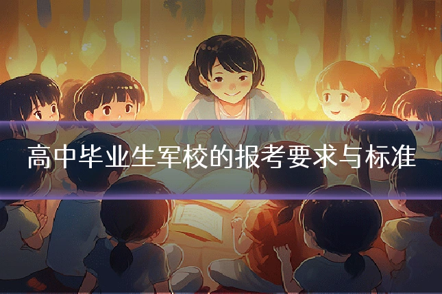 高中毕业生军校的报考要求与标准
