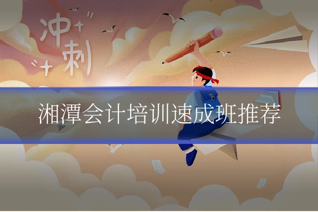 湘潭会计培训速成班推荐
