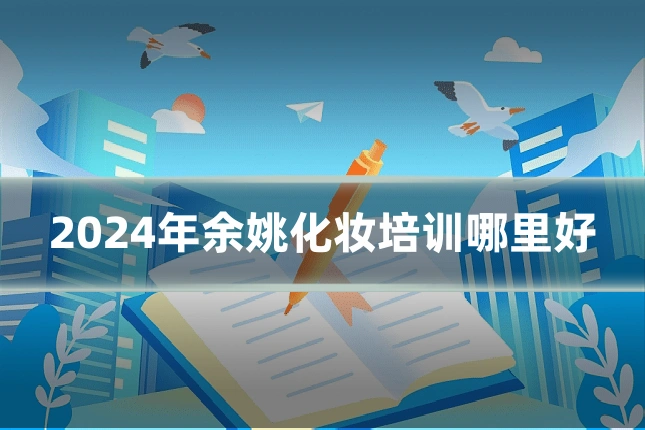 2024年余姚化妆培训哪里好