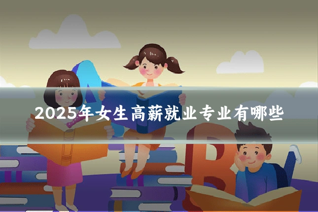 2025年女生高薪就业专业有哪些