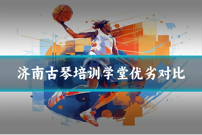 济南古琴培训学堂优劣对比