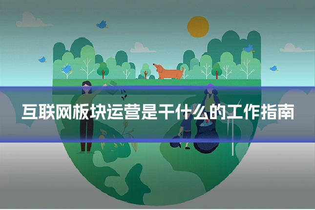 互联网板块运营是干什么的工作指南