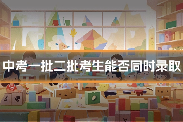 中考一批二批考生能否同时录取