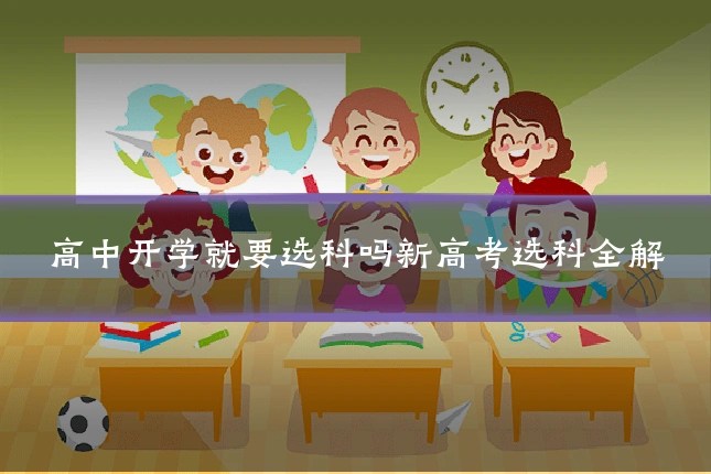 高中开学就要选科吗新高考选科全解