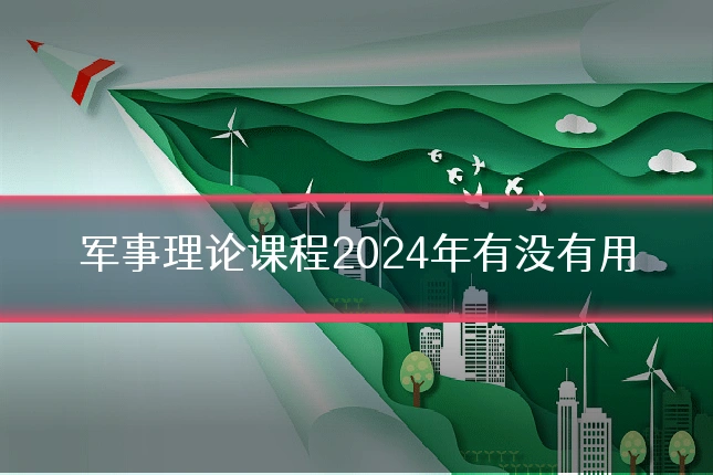 军事理论课程2024年有没有用