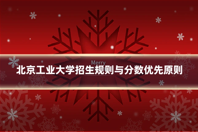 北京工业大学招生规则与分数优先原则