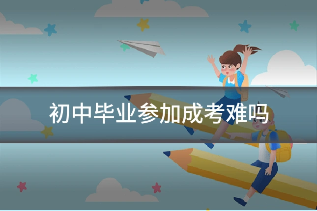 初中毕业参加成考难吗