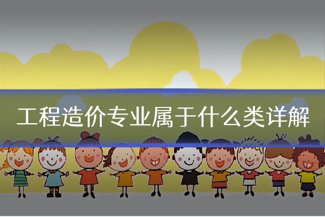 工程造价专业属于什么类详解