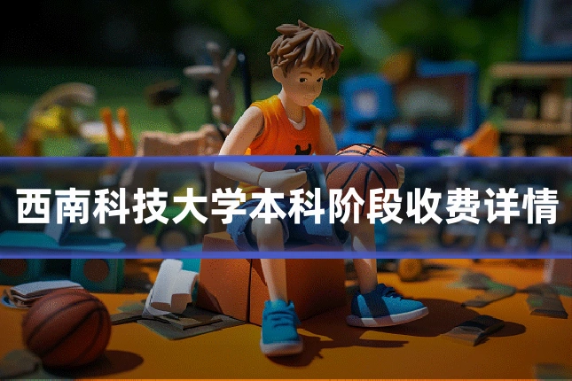 西南科技大学本科阶段收费详情