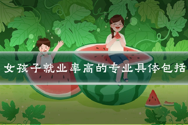 女孩子就业率高的专业具体包括