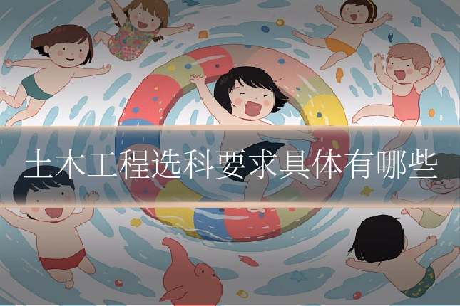 土木工程选科要求具体有哪些