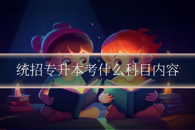 统招专升本考什么科目内容