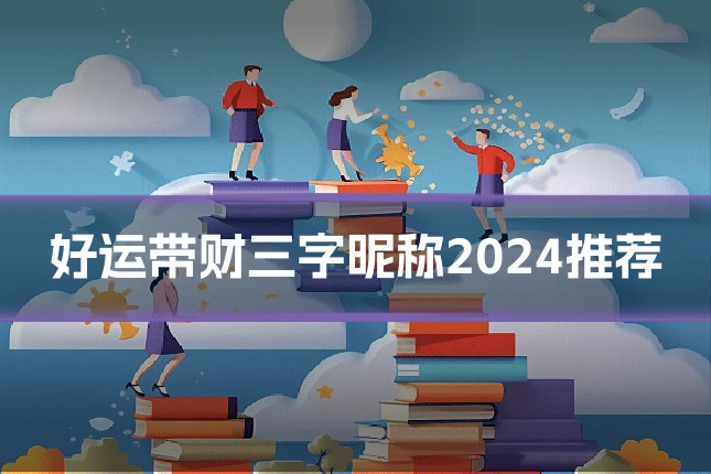 好运带财三字昵称2024推荐