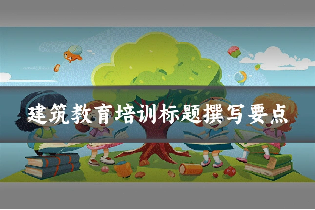 建筑教育培训标题撰写要点
