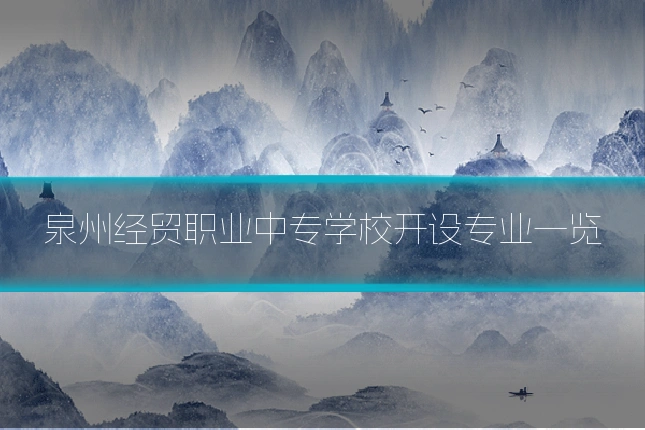 泉州经贸职业中专学校开设专业一览
