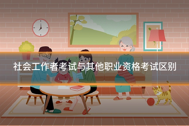社会工作者考试与其他职业资格考试区别