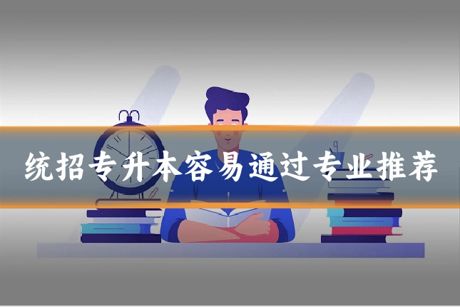 统招专升本容易通过专业推荐