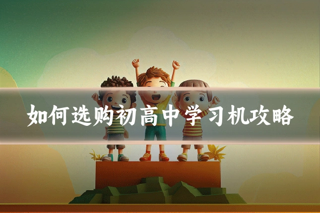 如何选购初高中学习机攻略