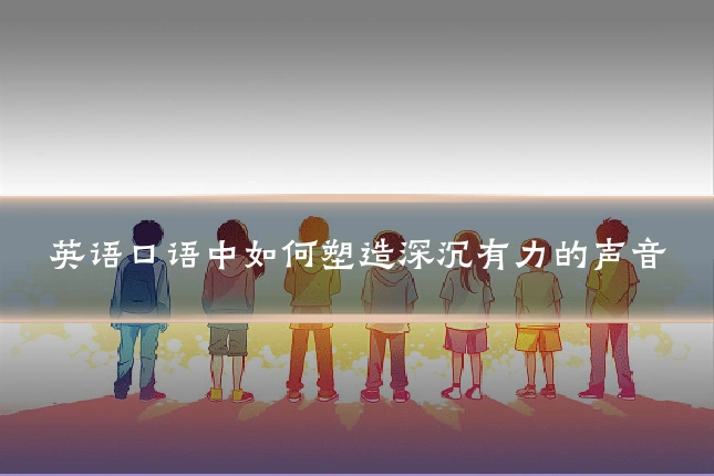 英语口语中如何塑造深沉有力的声音