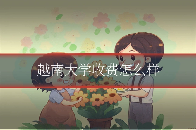 越南大学收费怎么样