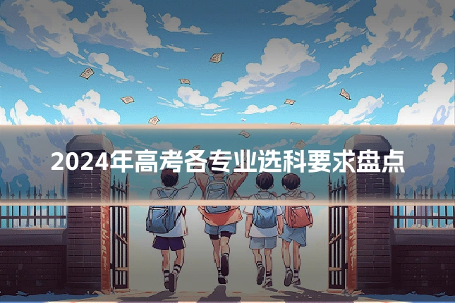 2024年高考各专业选科要求盘点