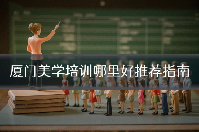 厦门美学培训哪里好推荐指南