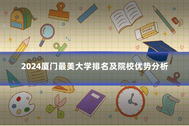 2024厦门最美大学排名及院校优势分析