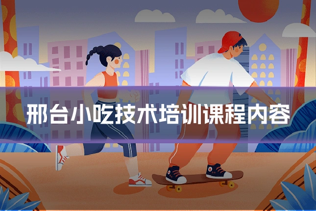 邢台小吃技术培训课程内容