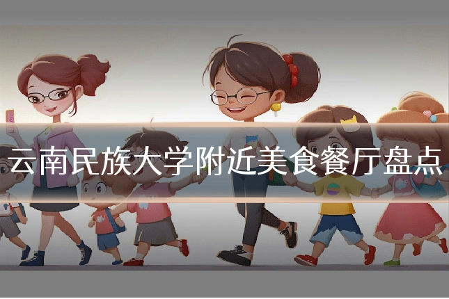 云南民族大学附近美食餐厅盘点