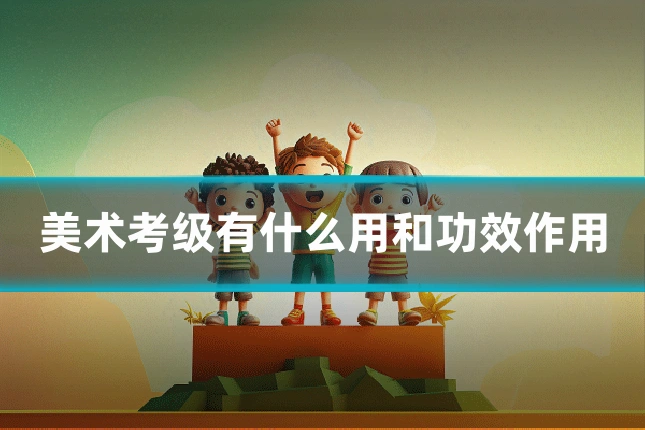 美术考级有什么用和功效作用