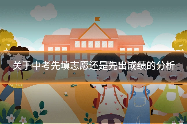 关于中考先填志愿还是先出成绩的分析