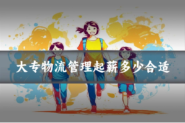 大专物流管理起薪多少合适