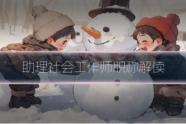 助理社会工作师职称解读