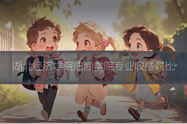 湖北经济学院法商学院专业收费对比