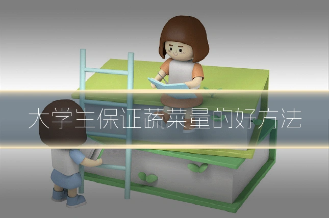 大学生保证蔬菜量的好方法