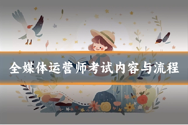 全媒体运营师考试内容与流程