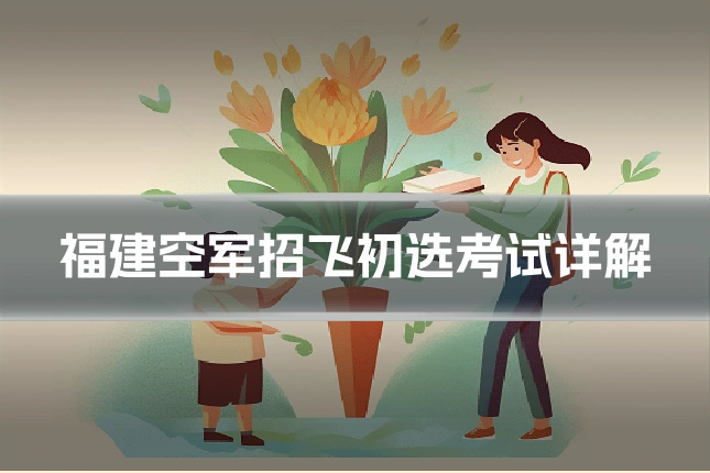 福建空军招飞初选考试详解