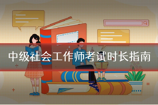 中级社会工作师考试时长指南