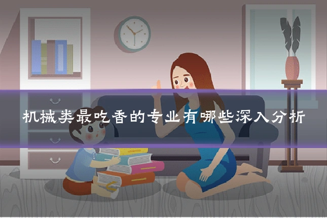机械类最吃香的专业有哪些深入分析
