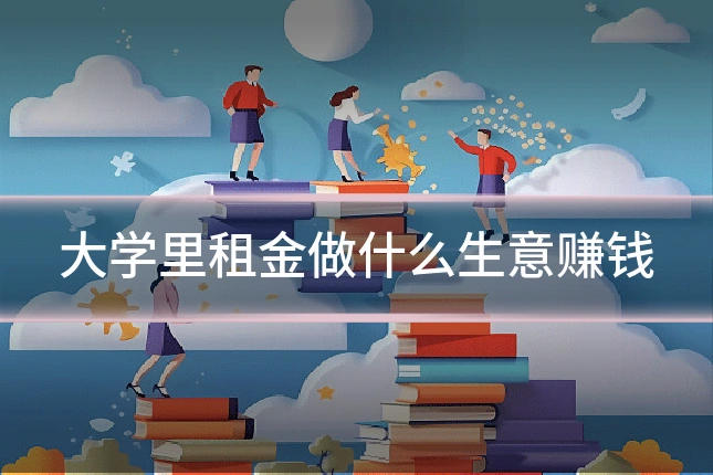 大学里租金做什么生意赚钱