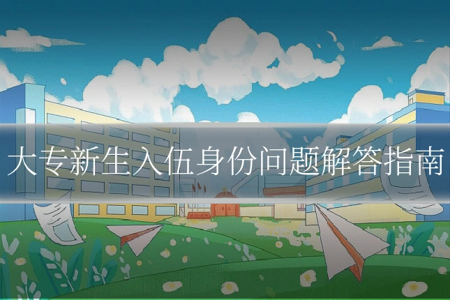 大专新生入伍身份问题解答指南