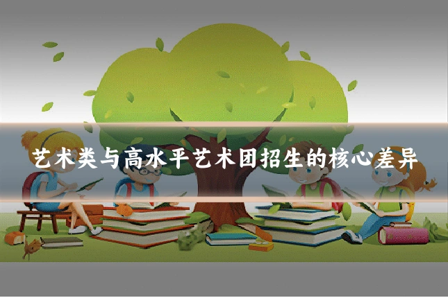 艺术类与高水平艺术团招生的核心差异