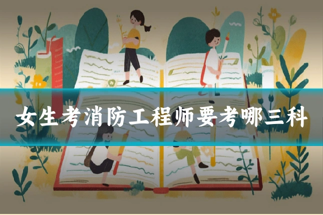 女生考消防工程师要考哪三科