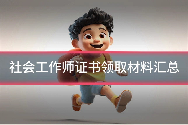 社会工作师证书领取材料汇总
