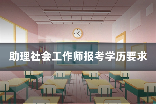 助理社会工作师报考学历要求