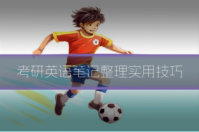 考研英语笔记整理实用技巧