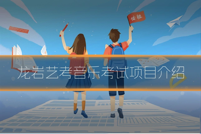 龙岩艺考音乐考试项目介绍