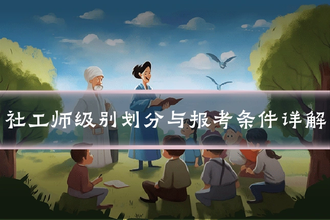 社工师级别划分与报考条件详解