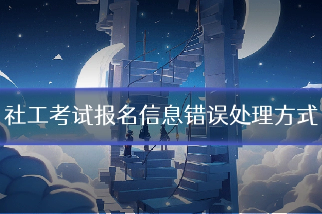 社工考试报名信息错误处理方式