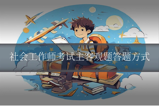 社会工作师考试主客观题答题方式